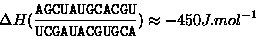 \begin{displaymath}\Delta
H(\frac{\mathtt{AGCUAUGCACGU}}{\mathtt{UCGAUACGUGCA}})\approx -450
J.mol^{-1}
\end{displaymath}