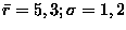 $\bar{r}=5,3; \sigma=1,2$