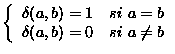 $\left\{
\begin{array}{ll}
\delta (a,b) = 1 & si \ a = b \\ \delta (a,b) = 0 & si \ a \neq b
\end{array}
\right.$